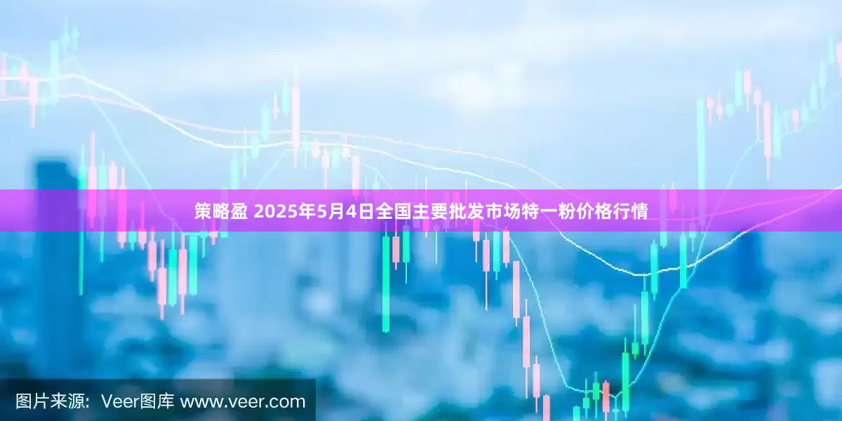 策略盈 2025年5月4日全国主要批发市场特一粉价格行情